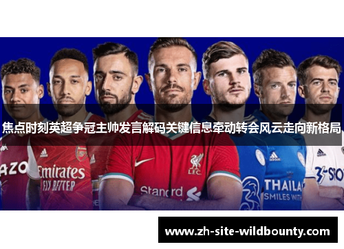 焦点时刻英超争冠主帅发言解码关键信息牵动转会风云走向新格局