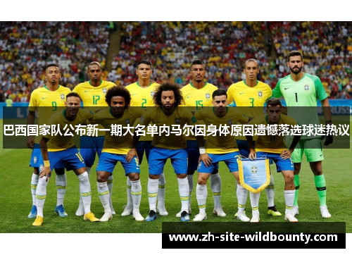 巴西国家队公布新一期大名单内马尔因身体原因遗憾落选球迷热议